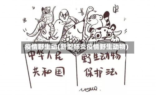 疫情野生动(新型肺炎疫情野生动物)-第2张图片